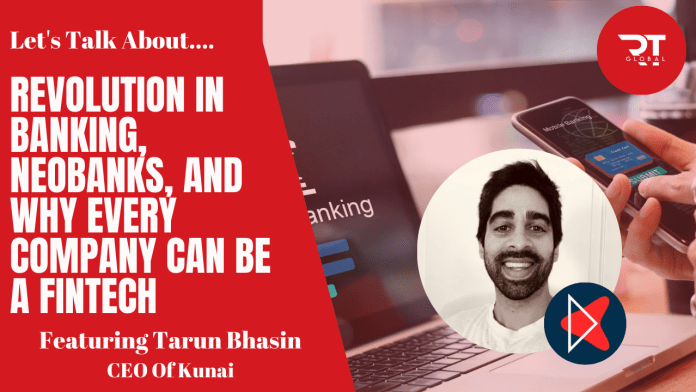 Tarun Bhasin, CEO of Kunai speaks about neobanks, banking revolution, why every company can be a fintech, and more